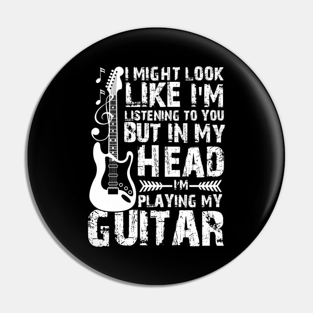 I Might Look Like Listening To You But In My Head I’m Playing My Guitar Pin by printalpha-art