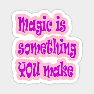 Magic Is Something You Make Inspirational Quote Magnet