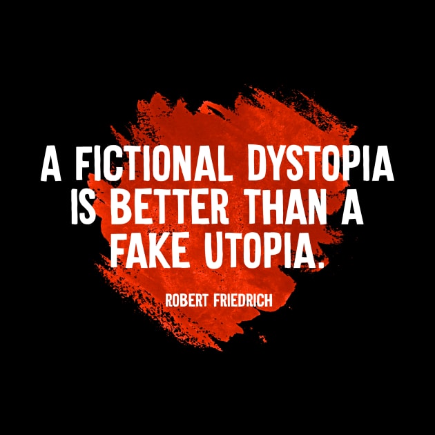 A Fictional Dystopia Is Better Than A Fake Utopia by Rebus28