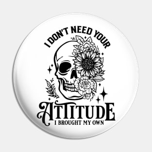 "I Don't Need Your Attitude" Skull and Flowers Pin