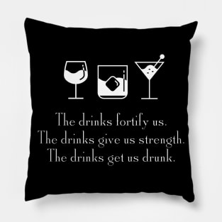 The drinks fortify us.  The drinks give us strength.  The drinks get a drunk. Pillow