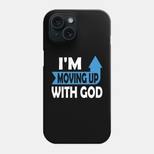 I'm Moving Up With God - Inspirational Christian Saying Phone Case