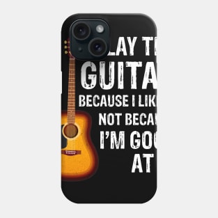 I Play The Guitar Because Like It Not I'm Good At It Phone Case