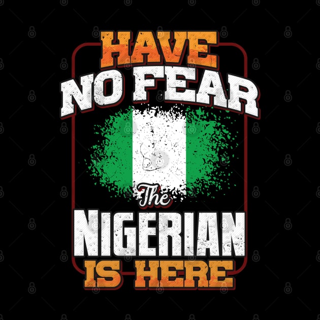 Nigerian Flag  Have No Fear The Nigerian Is Here - Gift for Nigerian From Nigeria by Country Flags