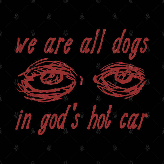 We Are All Dogs In God's Hot Car - Oddly Specific Meme by SpaceDogLaika