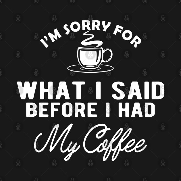 Coffee - I'm sorry for what I said before I had my coffee by KC Happy Shop