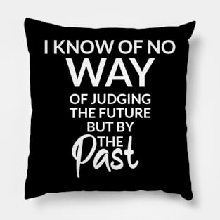 I know of no way of judging the future but by the past Pillow