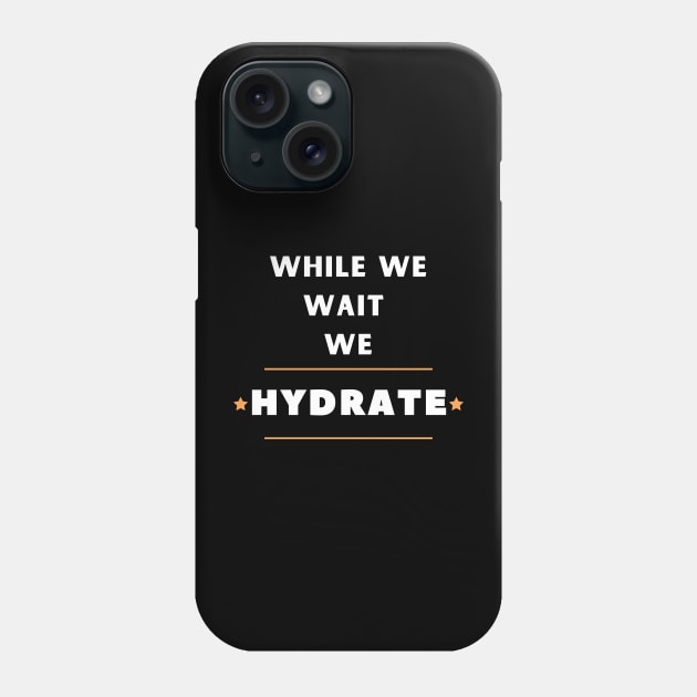 While we wait we hydrate motivational drinking water saying Phone Case by Hohohaxi