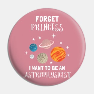 Forget Being A Princess I Want To Be An Astrophysicist Pin