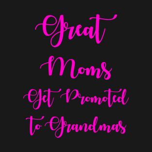 Great Moms Get Promoted To Grandmas T-Shirt