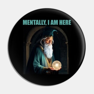 Mentally I am an old wizard pondering an orb Pin