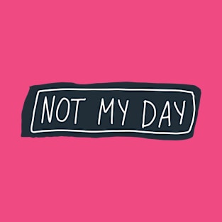 Today is not my day T-Shirt