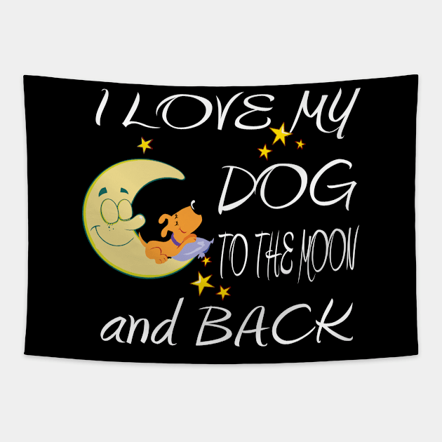 I Love My Dog to the Moon and Back - Cool Graphic Gifts for all Dog Lovers Tapestry by Envision Styles