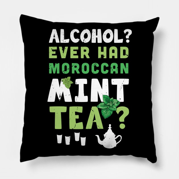 Alcohol ? ever had Moroccan mint tea ? /  tea drinking lover / moroccan tea / mint tea present Pillow by Anodyle