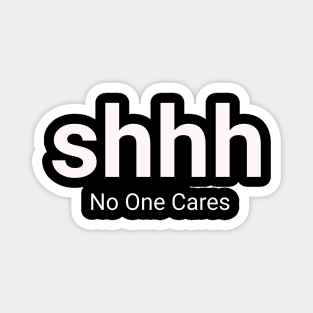 Shhh No One Cares Magnet