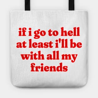 If I Go To Hell At Least I'll Be With All My Friends, Funny Meme Shirt, Oddly Specific Shirt, Funny Y2K Tshirt, Funny Gift, Parody Shirt Tote