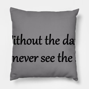 Without the dark, we'd never see the stars Pillow