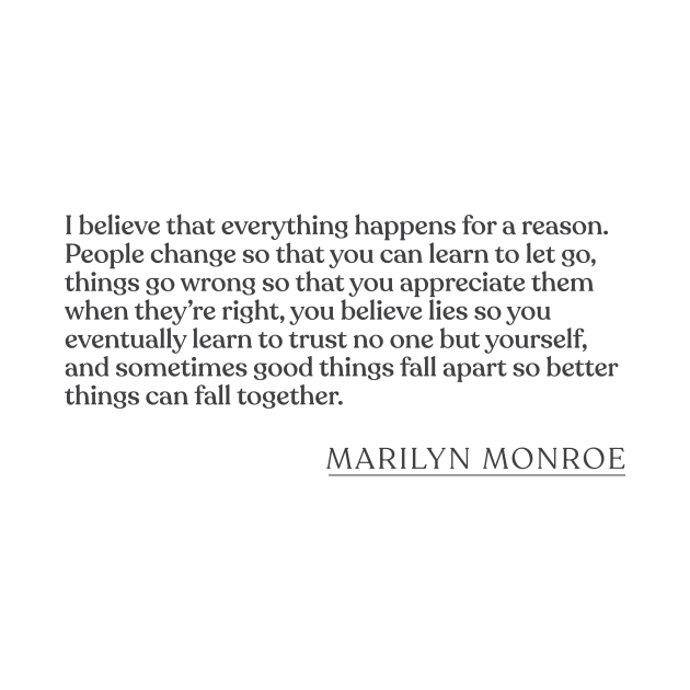 Marilyn Monroe - I believe that everything happens for a reason. People change so that you can learn to let go, things go wrong so that you by Book Quote Merch