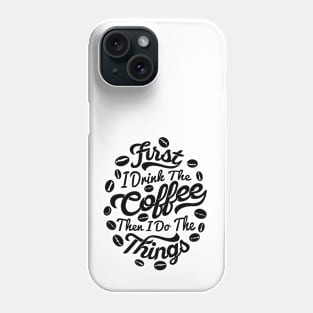 First I drink the coffee Then I do the things, coffee slogan white letters Phone Case