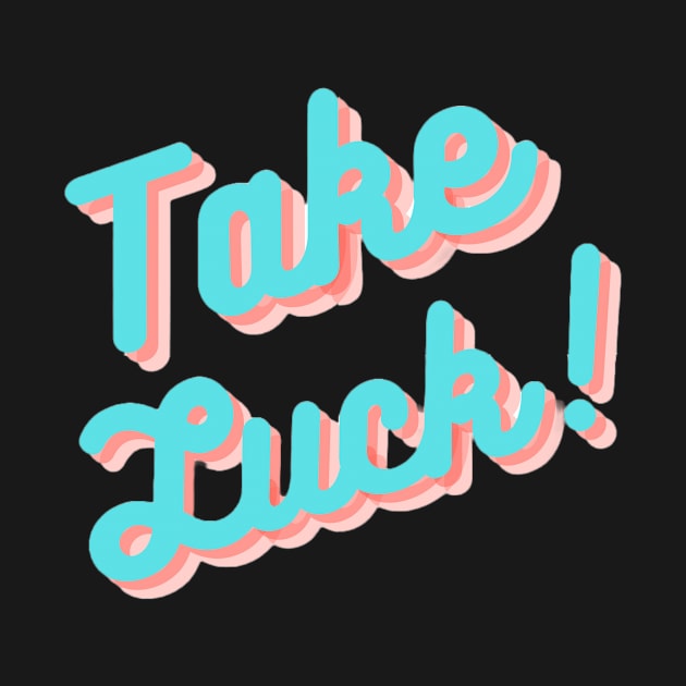 Take Luck Shirt by Friends In Tees