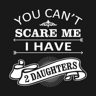 Halloween Quote You Can Not Scare Me I Have Daughters T-Shirt