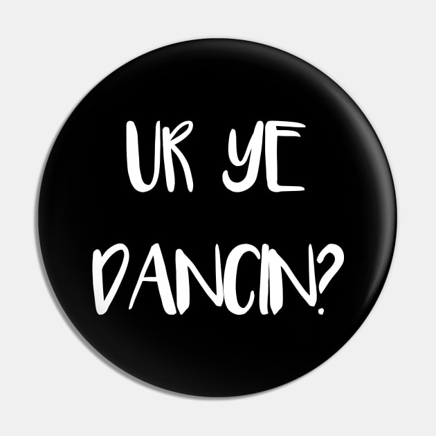 UR YE DANCIN?, Scots Language Phrase Pin by MacPean