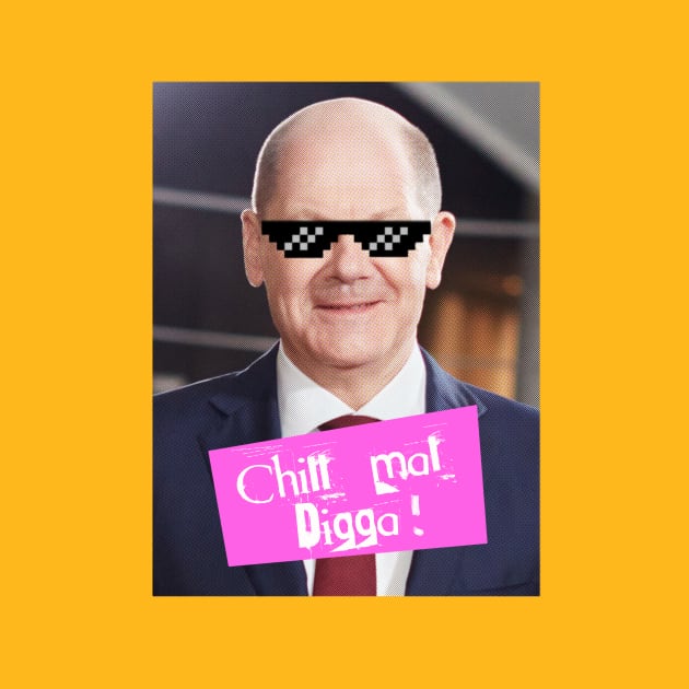 Chill mal, Digga! Olaf Scholz Kanzler by 3ric-