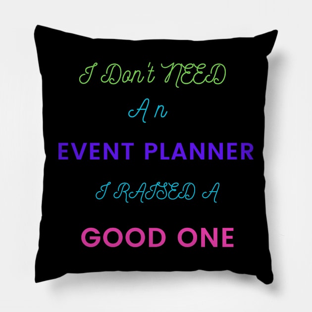 I Don't Need an Event Planner, I Raised a Good One Pillow by DeesMerch Designs