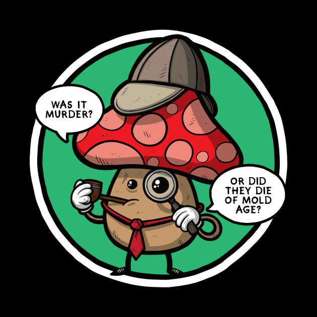 Mushroom Detective by Baddest Shirt Co.