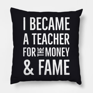 I Became A Teacher For The Money And Fame Pillow