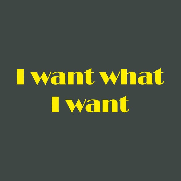 I want what I want yellow slogan design by Anastasia Letunova