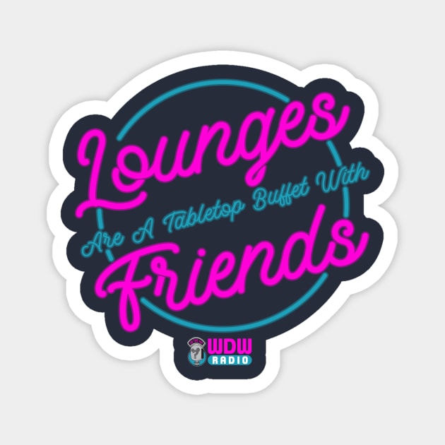 Lounges are just tabletop buffets with friends Magnet by wdwradio