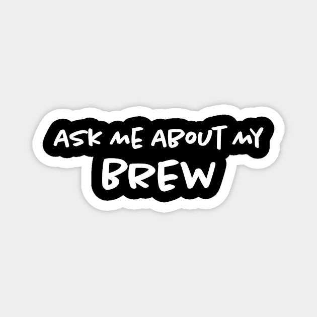 Ask Me About My Brew Magnet by Bilzar