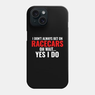 I Don't Always Bet On Racecars Oh Wait Yes I Do Funny Phone Case