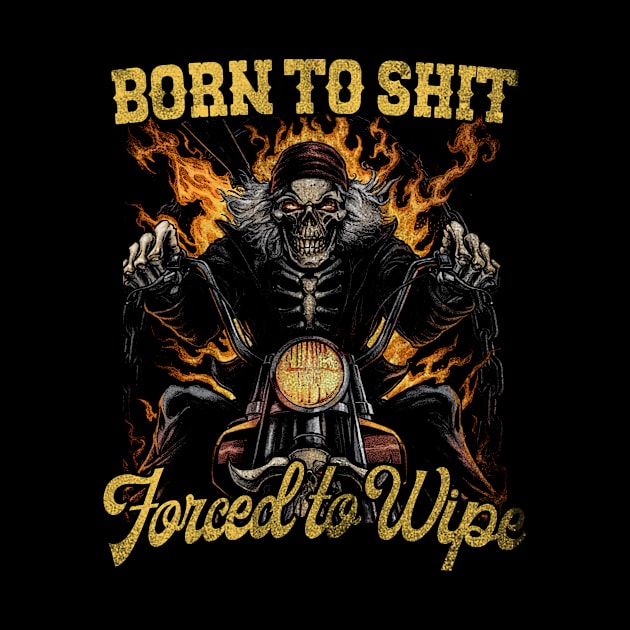 Born to Shit Forced to Wipe Funny Meme by Y2KERA