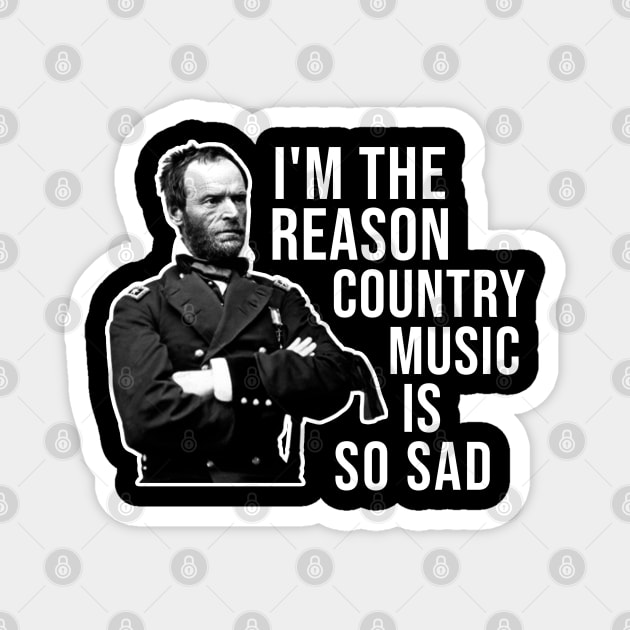 General Sherman, I'm the Reason Country Music is So Sad Magnet by TrikoNovelty