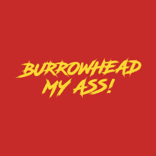 Burrowhead My Ass! T-Shirt