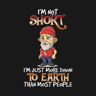 I'm Not Short I'm Just More Down To Earth Than Most People T-Shirt