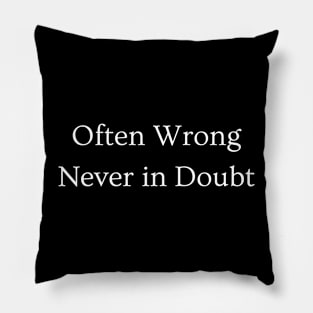 Often Wrong, Never in Doubt Pillow