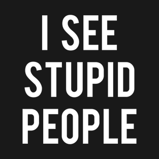 I See Stupid People T-Shirt