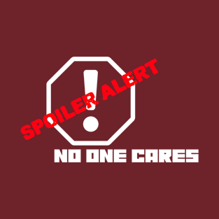 Spoiler Alert: no one cares T-Shirt