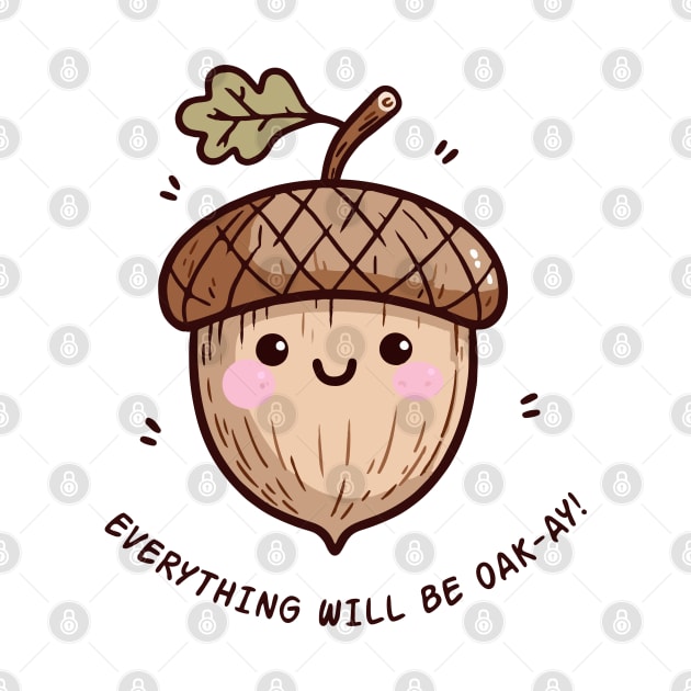 Cute Oak Seed Everything Will Be Oak-Ay! by hippohost