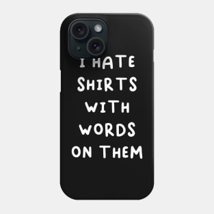 I hate shirts with words on them Phone Case