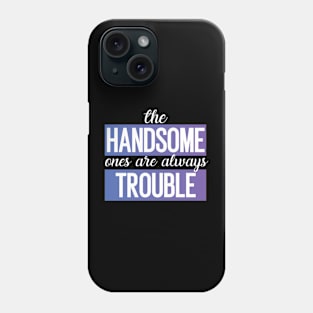 The handsome ones are always trouble colored Phone Case