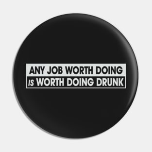 Any Job Worth Doing Is Worth Doing Drunk Pin