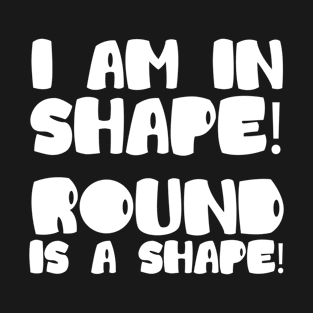 I Am In Shape! Round Is A Shape! Plus Size Exercise Gym Gift T-Shirt