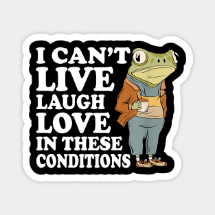 I Can't Live Laugh Love In These Conditions Frog Funny Meme Magnet