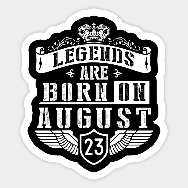Legends Were Born On August 23 Happy Birthday To Me You Papa Daddy Uncle Brother Husband Son Happy Birthday Was Born On August 23rd Sticker Teepublic