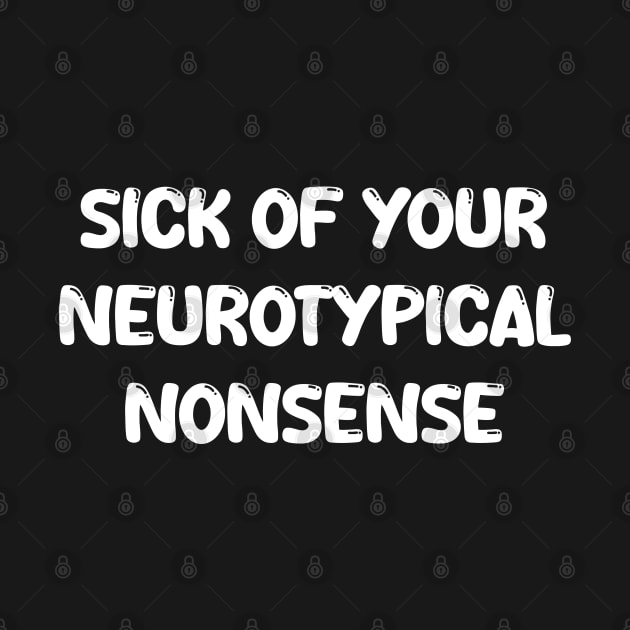 sick of your neurotypical nonsense by mdr design