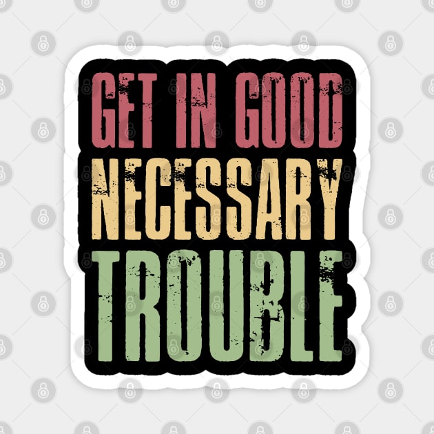 Get in good necessary trouble Magnet by inspiringtee